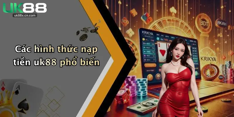 Các hình thức nạp tiền uk88 phổ biến