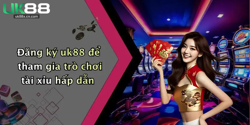 Đăng ký uk88 để tham gia trò chơi tài xỉu hấp dẫn