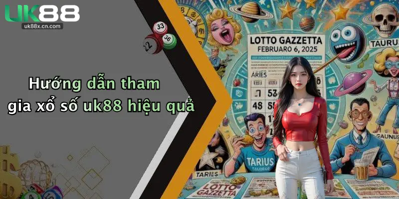 Hướng dẫn tham gia xổ số uk88 hiệu quả