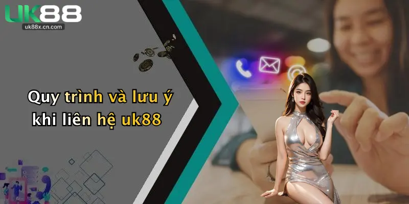 Quy trình và lưu ý khi liên hệ uk88