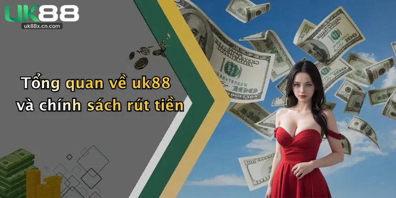 Tổng quan về uk88 và chính sách rút tiền